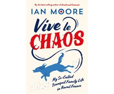 KNYGA Ian Moore Vive le Chaos, My So-Called Tranquil Family Life in Rural France