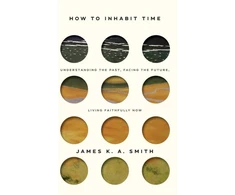 KNYGA Smith How to Inhabit Time ITPE – Understanding the Past, Facing the Future, Living Faithfully Now