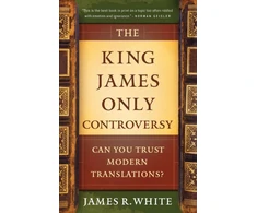 KNYGA James R White The King James Only Controversy – Can You Trust Modern Translations?