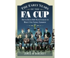 KNYGA James W Bancroft Early Years of the FA Cup, How the British Army Helped Establish the World's First Football Tournament