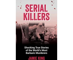 KNYGA Jamie King Serial Killers, Shocking True Stories of the World's Most Barbaric Murderers