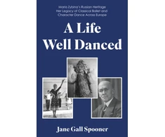 KNYGA Jane Gall Spooner Life Well Danced: Maria Zybina’s Russian Heritage Her Legacy of Classical Ballet and Character Dance Across Europe
