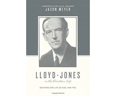 KNYGA Jason C Meyer Lloyd-Jones on the Christian Life