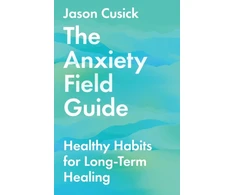KNYGA Jason Cusick Anxiety Field Guide – Healthy Habits for Long–Term