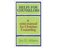 KNYGA Jay E Adams Helps for Counselors – A mini–manual for Christian Counseling