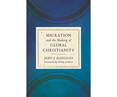 KNYGA Jehu J Hanciles Migration and the Making of Global Christianity