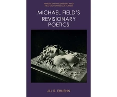 KNYGA Jill R Ehnenn Michael Field's Revisionary Poetics
