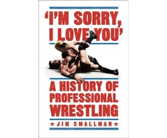 KNYGA Jim Smallman I'm Sorry, I Love You: A History of Professional Wrestling