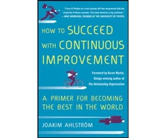 KNYGA Joakim Ahlstrom How to Succeed with Continuous Improvement: A Primer for Becoming the Best in the World