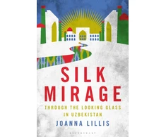 KNYGA Joanna Lillis Silk Mirage, Through the Looking Glass in Uzbekistan