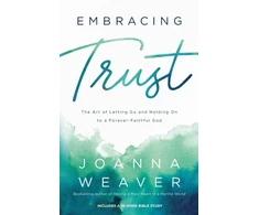 KNYGA Joanna Weaver Embracing Trust – The Art of Letting Go and Holding On to a Forever–Faithful God
