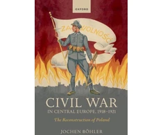 KNYGA Jochen Bohler Civil War in Central Europe, 1918-1921
