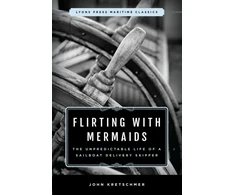 KNYGA John Kretschmer Flirting with Mermaids: The Unpredictable Life of a Sailboat Delivery Skipper