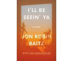 KNYGA Jon Robin Baitz I'll Be Seein' Ya: A Play