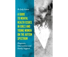 KNYGA Judy Eaton Guide to Mental Health Issues in Girls and Young Women on the Autism Spectrum
