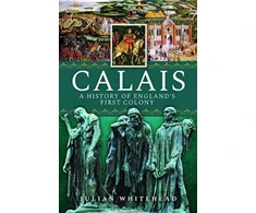 KNYGA Julian Whitehead Calais: A History of England's First Colony