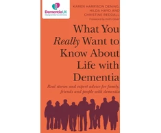 KNYGA Karen Harrison Dening What You Really Want to Know About Life with Dementia, Real stories and expert advice for family, friends and people with dementia