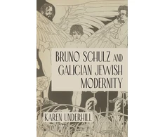 KNYGA Karen Underhill Bruno Schulz and Galician Jewish Modernity