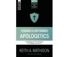 KNYGA Keith A Mathison Toward a Reformed Apologetics