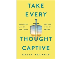 KNYGA Kelly Balarie Take Every Thought Captive – Exchange Lies of the Enemy for the Mind of Christ