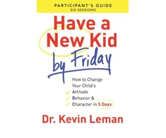 KNYGA Kevin Leman Have a New Kid By Friday Participant`s Guide – How to Change Your Child`s Attitude, Behavior &amp; Character in 5 Days
