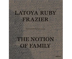 KNYGA LaToya Ruby Frazier: The Notion of Family