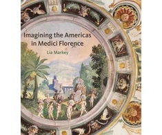 KNYGA Lia Markey Imagining the Americas in Medici Florence