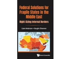 KNYGA Liam Anderson Federal Solutions For Fragile States In The Middle East: Right-sizing Internal Borders