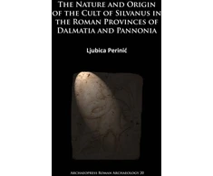 KNYGA Ljubica Perini Nature and Origin of the Cult of Silvanus in the Roman Provinces of Dalmatia and Pannonia