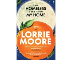 KNYGA Lorrie Moore I Am Homeless If This Is Not My Home, 'The most irresistible contemporary American writer.' NEW YORK TIMES BOOK REVIEW