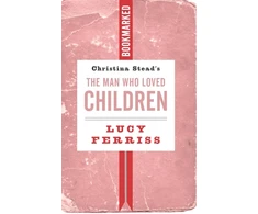 KNYGA Lucy Ferriss Christina Stead's The Man Who Loved Children: Bookmarked