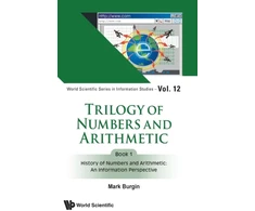 KNYGA M S Burgin Trilogy Of Numbers And Arithmetic - Book 1: History Of Numbers And Arithmetic: An Information Perspective