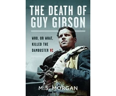 KNYGA M S Morgan Death of Guy Gibson, Who, or What, Killed the Dambuster VC