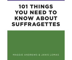 KNYGA Maggie Andrews 101 Things You Need to Know About Suffragettes