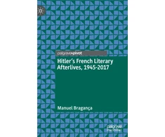 KNYGA Manuel Braganca Hitler’s French Literary Afterlives, 1945-2017
