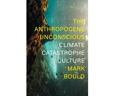 KNYGA Mark Bould Anthropocene Unconscious