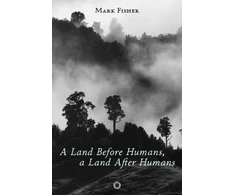 KNYGA Mark Fisher Land Before Humans, a Land After Humans