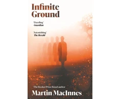 KNYGA Martin Macinnes Infinite Ground, ‘A totally original, surreal mystery’ (Jeff VanderMeer) from the Booker Prize-listed author of In Ascension