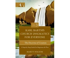 KNYGA Marty Folsom Karl Barth's Church Dogmatics for Everyone, Volume 3---The Doctrine of Creation, A Step-by-Step Guide for Beginners and Pros
