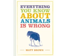 KNYGA Matt Brown Everything You Know About Animals is Wrong