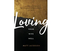 KNYGA Matt Jacobson Loving Your Wife Well – A 52–Week Devotional for the Deeper, Richer Marriage You Desire