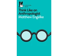 KNYGA Matthew Engelke Think Like an Anthropologist