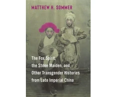KNYGA Matthew H Sommer Fox Spirit, the Stone Maiden, and Other Transgender Histories from Late Imperial China
