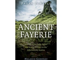KNYGA Melanie Godfrey Pagan Portals - Ancient Fayerie - Stories of the Celtic Sidhe and how to connect to the Otherworldly Realms