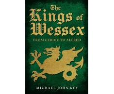 KNYGA Michael John Key Kings of Wessex, From Cerdic to Alfred