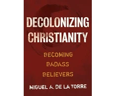 KNYGA Miguel A. De La Torre Decolonizing Christianity