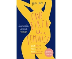 KNYGA Milli Hill Give Birth Like a Feminist, Your Body. Your Baby. Your Choices.