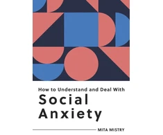 KNYGA Mita Mistry How to Understand and Deal with Social Anxiety