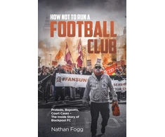 KNYGA Nathan Fogg How Not to Run a Football Club