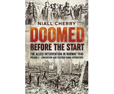 KNYGA Niall Cherry Doomed Before The Start - The Allied Intervention in Norway 1940